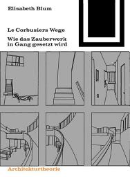 Icon image Le Corbusiers Wege: Wie das Zauberwerk in Gang gesetzt wird, Ausgabe 3