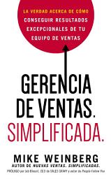 Icon image Gerencia de ventas. Simplificada.: La verdad acerca de cómo conseguir resultados excepcionales de tu equipo de ventas