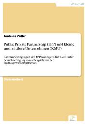 Icon image Public Private Partnership (PPP) und kleine und mittlere Unternehmen (KMU): Rahmenbedingungen des PPP-Konzeptes für KMU unter Berücksichtigung eines Beispiels aus der Siedlungswasserwirtschaft