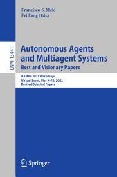 Icon image Autonomous Agents and Multiagent Systems. Best and Visionary Papers: AAMAS 2022 Workshops, Virtual Event, May 9–13, 2022, Revised Selected Papers