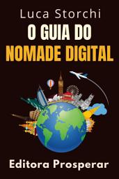 Icon image O Guia Do Nomade Digital: Conquiste O Mundo E Trabalhe Onde Quiser!