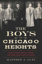 Icon image The Boys in Chicago Heights: The Forgotten Crew of the Chicago Outfit