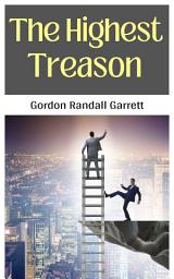 Icon image THE HIGHEST TREASON: The Highest Treason: Unveiling the Dark Side of Galactic Politics by Gordon Randall Garrett