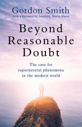 Icon image Beyond Reasonable Doubt: The case for supernatural phenomena in the modern world, with a foreword by Maria Ahern, a leading barrister