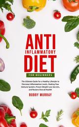 Icon image Anti-Inflammatory Diet for Beginners: The Ultimate Guide for a Healthy Lifestyle to Decrease Inflammation Levels, Heal Your Immune System, Proven Weight Loss Secrets, and Restore Overall Health!