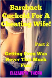 Icon image Bareback Cuckold For A Cheating Wife! Part 2: Getting Even Was Never This Much Fun!