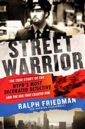 Icon image Street Warrior: The True Story of the NYPD's Most Decorated Detective and the Era That Created Him