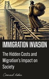 Icon image Immigration Invasion: The Hidden Costs and Migration's Impact on Society