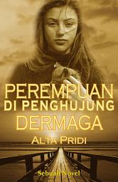 Icon image Perempuan Di Penghujung Dermaga: Benarkah Masa Laluku Hanyalah Sekedar Impian Penghibur? Sebuah Novel. DB-1.