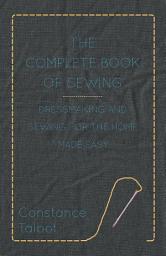 Icon image The Complete Book of Sewing - Dressmaking and Sewing for the Home Made Easy