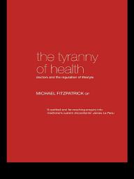 Icon image The Tyranny of Health: Doctors and the Regulation of Lifestyle