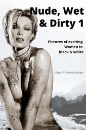 Icon image Nude, Wet & Dirty 1: Pictures of exciting Women in black & white