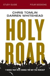 Icon image Holy Roar Bible Study Guide: Seven Words That Will Change the Way You Worship