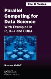 Icon image Parallel Computing for Data Science: With Examples in R, C++ and CUDA