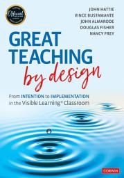 Icon image Great Teaching by Design: From Intention to Implementation in the Visible Learning Classroom