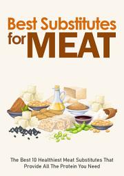 Icon image Best Substitutes For Meat: The Best 10 Healthiest Meat Substitutes That Provide All The Protein You Need