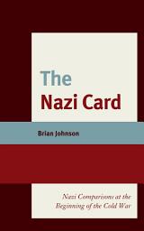 Icon image The Nazi Card: Nazi Comparisons at the Beginning of the Cold War