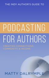 Icon image The Indy Author's Guide to Podcasting for Authors: Creating Connections, Community, and Income