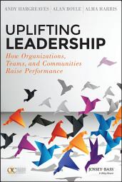 Icon image Uplifting Leadership: How Organizations, Teams, and Communities Raise Performance