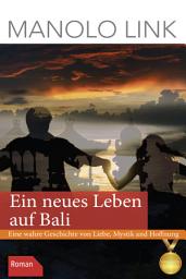 Icon image Ein neues Leben auf Bali: Eine wahre Geschichte von Liebe, Mystik und Hoffnung, Ausgabe 2