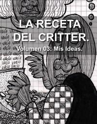 Icon image LA RECETA DEL CRITTER. Volumen 3: Mis Pensamientos.: Una recopilación de mis artículos y escritos menos aburridos. (Según yo)