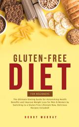 Icon image Gluten-Free Diet for Beginners: The Ultimate Dieting Guide for Astonishing Health Benefits and Improving Weight Loss for Men & Women by Switching to a Gluten-Free Lifestyle Now, Delicious Recipes Included!