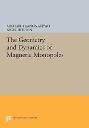 Icon image The Geometry and Dynamics of Magnetic Monopoles