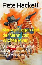 Icon image Marshal Logan und der Mann vom Wichita River: U.S. Marshal Bill Logan - Neue Abenteuer #15 /Cassiopeiapress