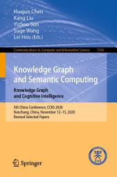 Icon image Knowledge Graph and Semantic Computing: Knowledge Graph and Cognitive Intelligence: 5th China Conference, CCKS 2020, Nanchang, China, November 12–15, 2020, Revised Selected Papers