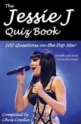 Icon image The Jessie J Quiz Book: 100 Questions on the Pop Star