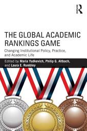 Icon image The Global Academic Rankings Game: Changing Institutional Policy, Practice, and Academic Life