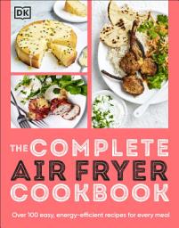 Icon image The Complete Air Fryer Cookbook: Over 100 Easy, Energy-efficient Recipes for Every Meal