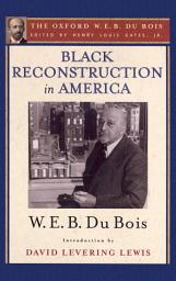 Icon image Black Reconstruction in America (The Oxford W. E. B. Du Bois): An Essay Toward a History of the Part Which Black Folk Played in the Attempt to Reconstruct Democracy in America, 1860-1880