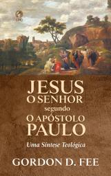 Icon image Jesus o Senhor Segundo o Apóstolo Paulo: Uma Síntese Teológica