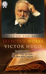 Icon image Selected works of Victor Hugo: Les Miserables (The Miserables), Notre-Dame de Paris, Toilers of the Sea, Ninety-Three, The Man Who Laughs, Under Sentence of Death (Or, a Criminal's Last Hours)