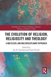 Icon image The Evolution of Religion, Religiosity and Theology: A Multi-Level and Multi-Disciplinary Approach