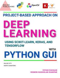 Icon image Project-Based Approach On DEEP LEARNING Using Scikit-Learn, Keras, And TensorFlow with Python GUI