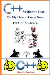 Icon image C++ Without Fear -: Oh My Dear - Come Near : For C++ Students.