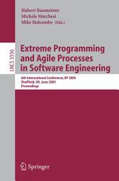 Icon image Extreme Programming and Agile Processes in Software Engineering: 6th International Conference, XP 2005, Sheffield, UK, June 18-23, 2005, Proceedings