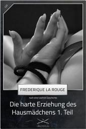 Icon image Die harte Erziehung des Hausmädchens 1. Teil: Eine Story von Frederique La Rouge