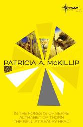 Icon image Patricia McKillip SF Gateway Omnibus Volume One: In the Forests of Serre, Alphabet of Thorn, The Bell at Sealey Head