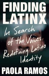 Icon image Finding Latinx: In Search of the Voices Redefining Latino Identity