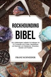 Icon image Rockhounding Bibel: Der vollständigste Leitfaden für Anfänger mit 101 Fundorten zum Finden, Identifizieren und Sammeln von Edelsteinen, Mineralien, Geoden und Fossilien