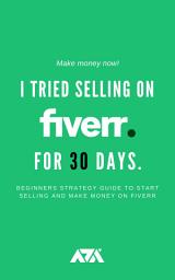 Icon image I Tried Selling on Fiverr for 30 Days: Beginners Strategy Guide to Start Selling and Make Money on Fiverr