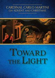 Icon image Toward the Light: Cardinal Carlo Martini on Advent and Christmas