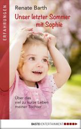 Icon image Unser letzter Sommer mit Sophie: Über das viel zu kurze Leben meiner Tochter