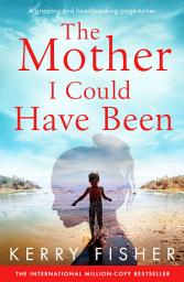 Icon image The Mother I Could Have Been: A gripping and heartbreaking page turner