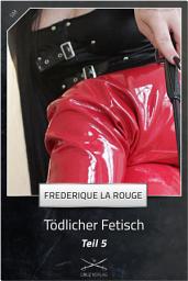 Icon image Tödlicher Fetisch Teil 5: Eine Story von Frederique La Rouge