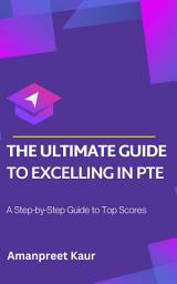 Icon image The Ultimate Guide to Excelling in PTE: A Step-by-Step Guide to Top Scores