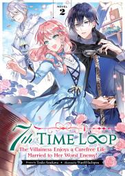 Icon image 7th Time Loop: The Villainess Enjoys a Carefree Life Married to Her Worst Enemy! (Light Novel)